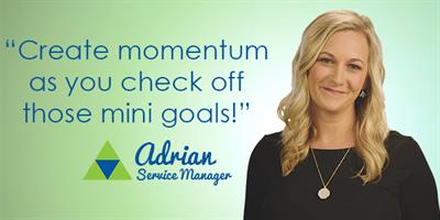 Create momentum as you check off those mini goals! Adrian - Service Manager